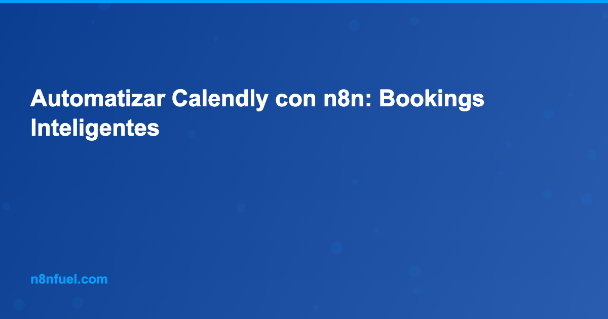Automatizar Calendly con n8n: Bookings Inteligentes