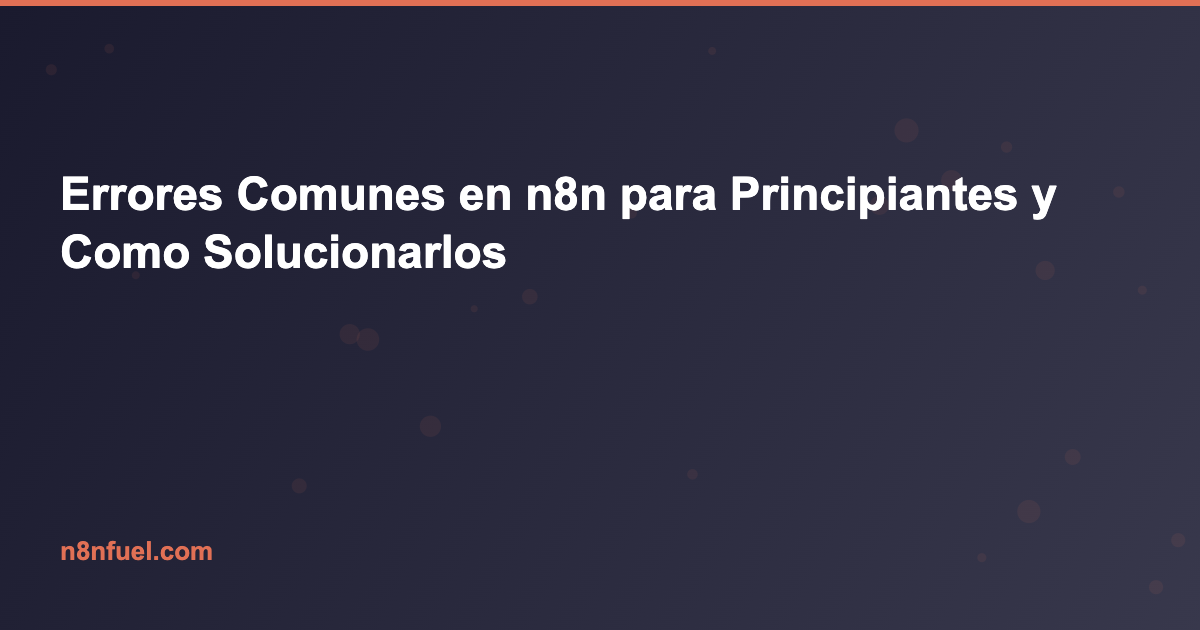 Errores Comunes en n8n para Principiantes y Como Solucionarlos