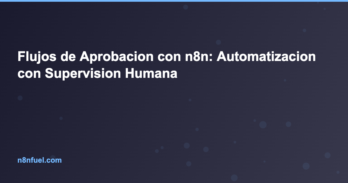 Flujos de Aprobacion con n8n: Automatizacion con Supervision Humana