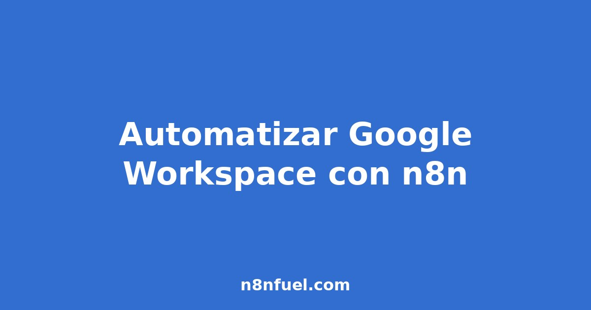 Automatizar Google Workspace con n8n